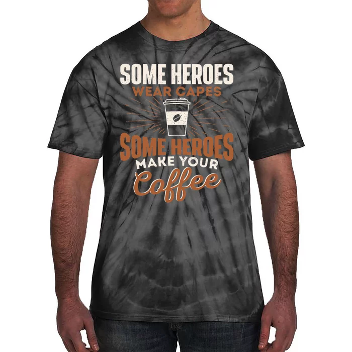 Some Heroes Make Your Coffee Caffeine Espresso Lover Barista Tie-Dye T-Shirt