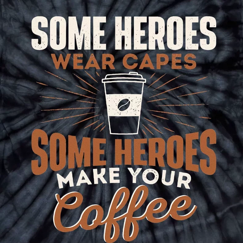 Some Heroes Make Your Coffee Caffeine Espresso Lover Barista Tie-Dye T-Shirt