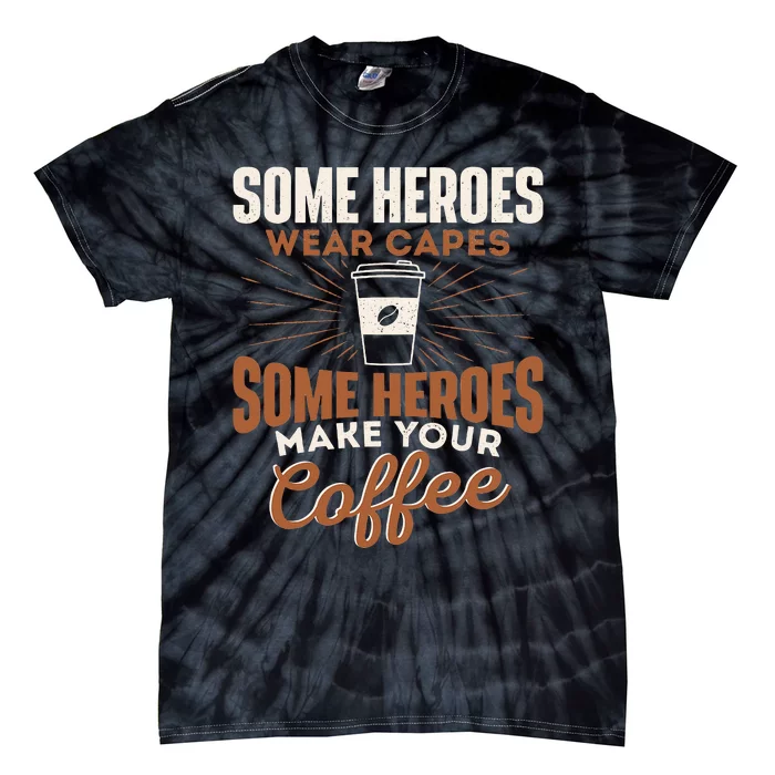 Some Heroes Make Your Coffee Caffeine Espresso Lover Barista Tie-Dye T-Shirt