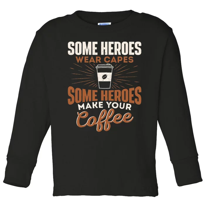 Some Heroes Make Your Coffee Caffeine Espresso Lover Barista Toddler Long Sleeve Shirt