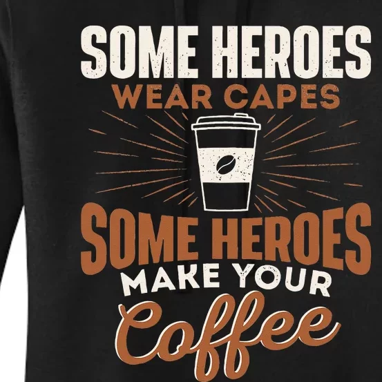 Some Heroes Make Your Coffee Caffeine Espresso Lover Barista Women's Pullover Hoodie