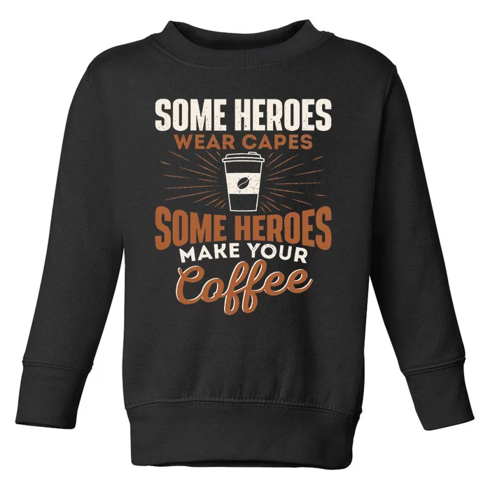 Some Heroes Make Your Coffee Caffeine Espresso Lover Barista Toddler Sweatshirt