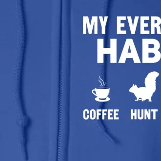 Squirrel Hunter My Everyday Habit Varmint Squirrel Hunting Cool Gift Full Zip Hoodie