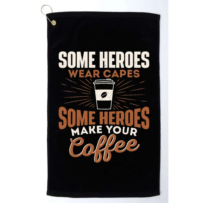 Some Heroes Make Your Coffee Caffeine Espresso Lover Barista Platinum Collection Golf Towel