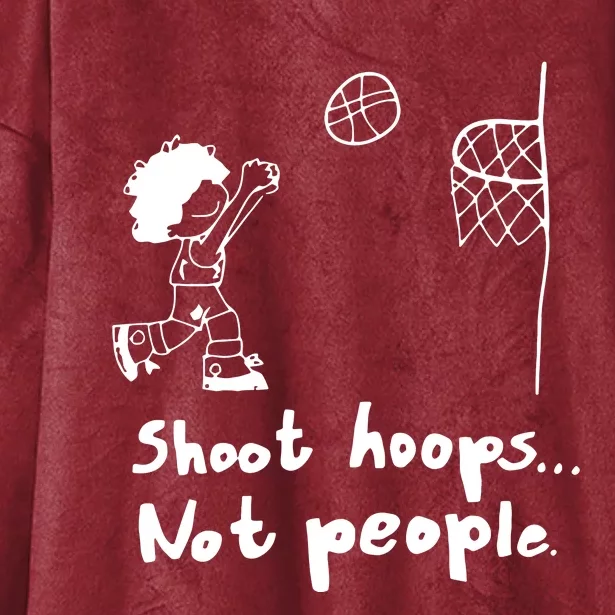 Shoot Hoops Not People Hooded Wearable Blanket