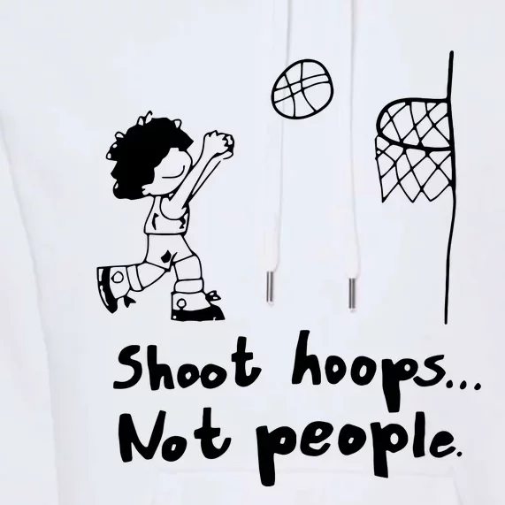 Shoot Hoops Not People Premium Hoodie