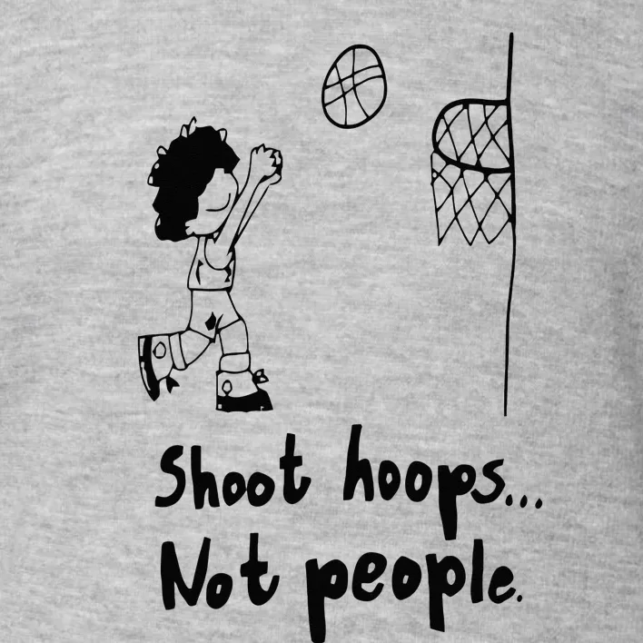 Shoot Hoops Not People Toddler Sweatshirt