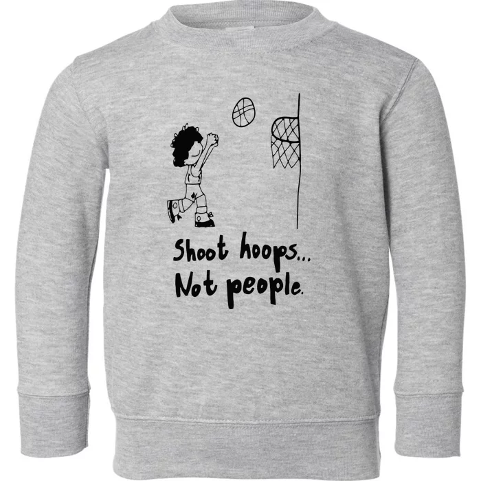 Shoot Hoops Not People Toddler Sweatshirt