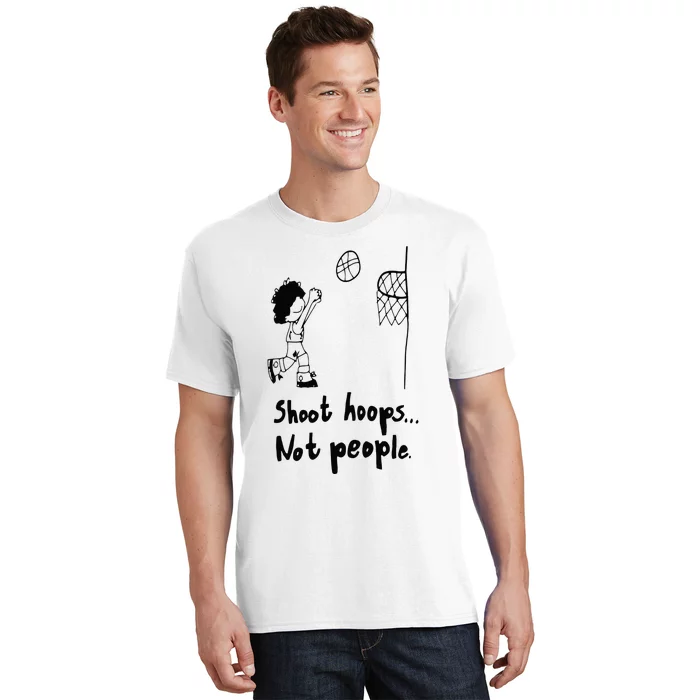 Shoot Hoops Not People T-Shirt