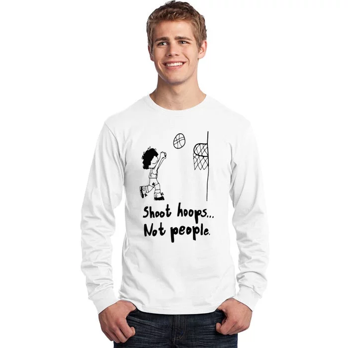 Shoot Hoops Not People Tall Long Sleeve T-Shirt