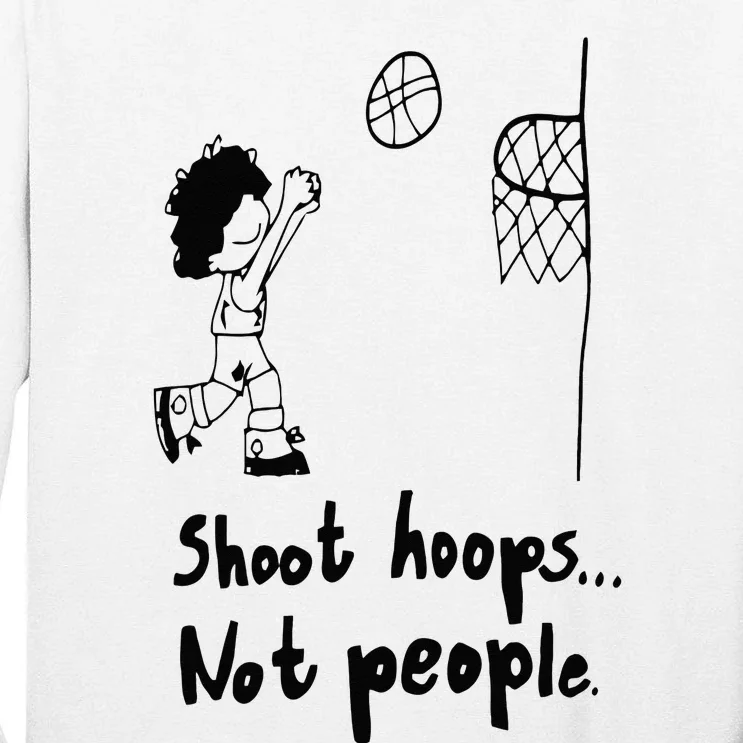 Shoot Hoops Not People Tall Long Sleeve T-Shirt