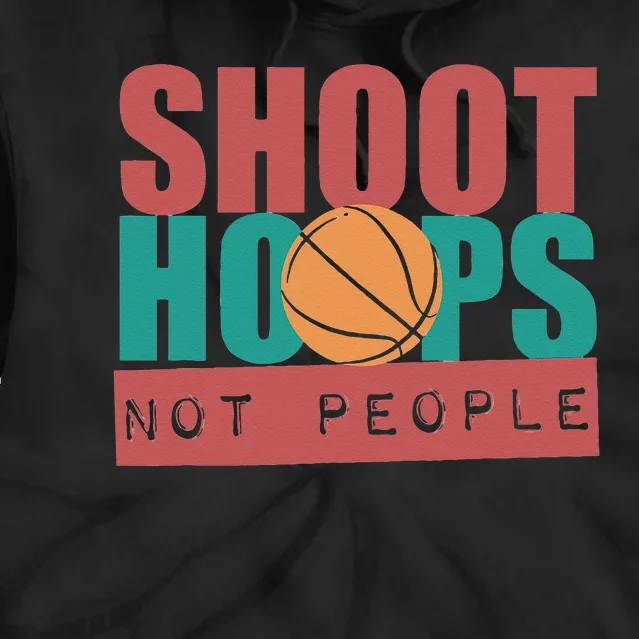 Shoot Hoops Not People Basketballer Basketball Tie Dye Hoodie