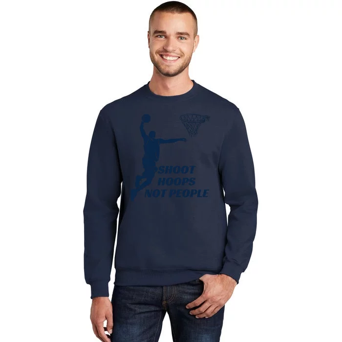 Shoot Hoops Not People Tall Sweatshirt