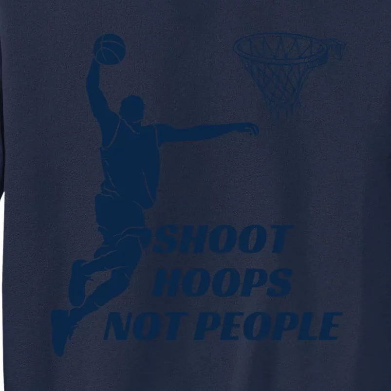 Shoot Hoops Not People Tall Sweatshirt