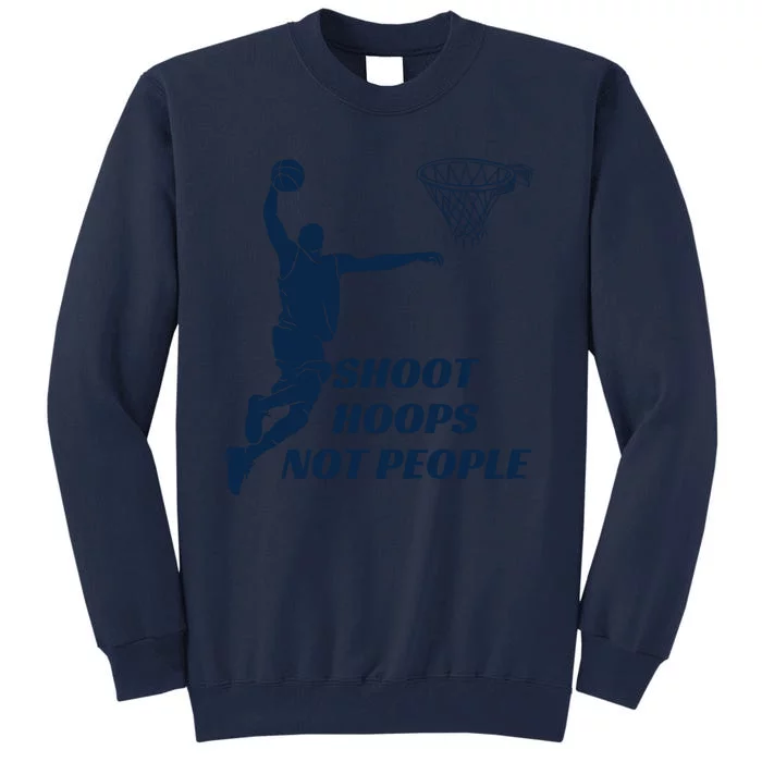 Shoot Hoops Not People Tall Sweatshirt