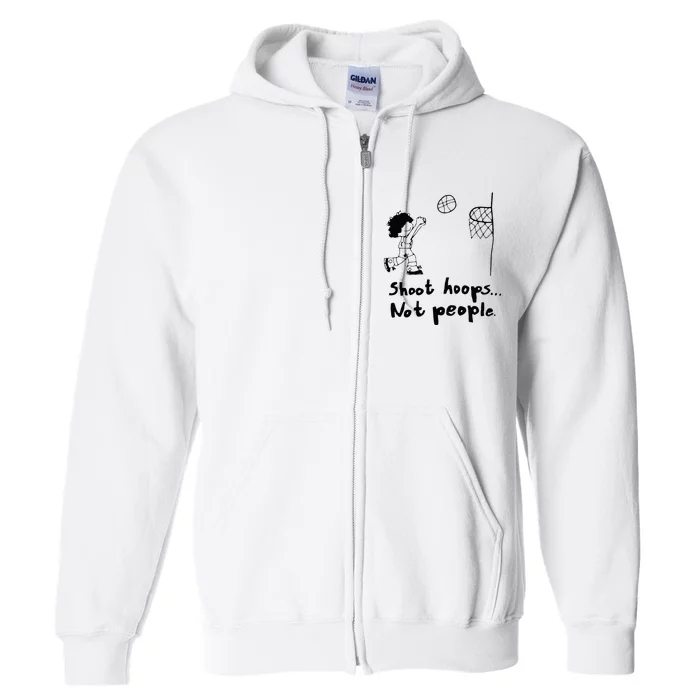 Shoot Hoops Not People Full Zip Hoodie