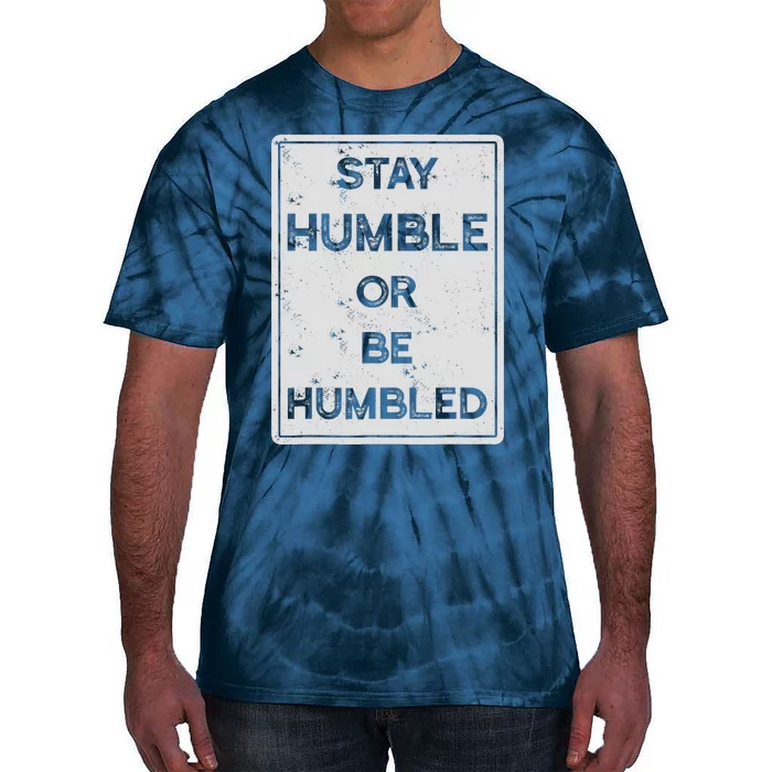 Stay Humble Or Be Humbled For People Live Positive Life Tie-Dye T-Shirt