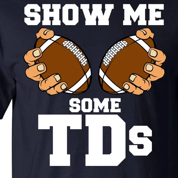 Show Me Some TDs Tall T-Shirt