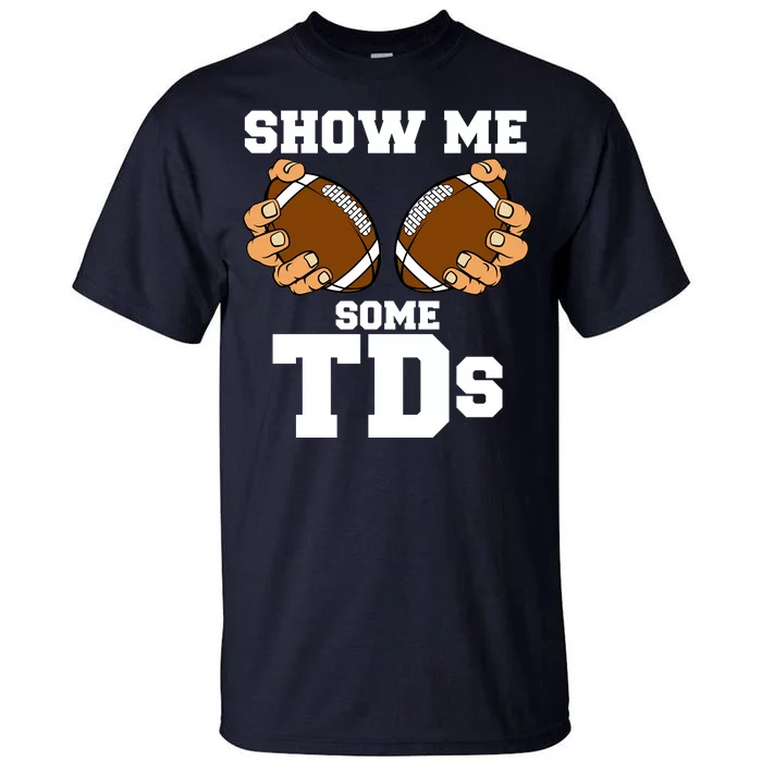 Show Me Some TDs Tall T-Shirt