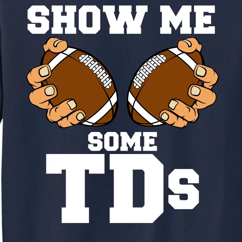 Show Me Some TDs Tall Sweatshirt