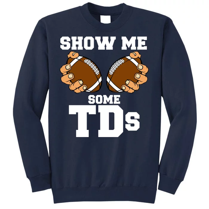 Show Me Some TDs Tall Sweatshirt