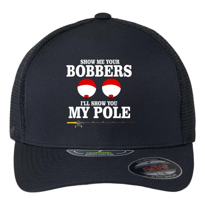 Show Me Your Bobbers I'll Show You My Pole Flexfit Unipanel Trucker Cap