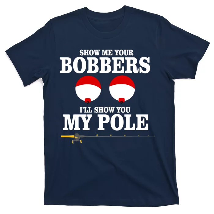 I'll Show You My Pole If You Show Me Your Bobbers – Fishing Shirt