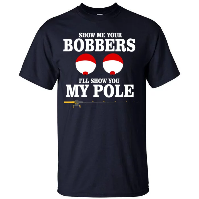 Show Me Your Bobbers I'll Show You My Pole Tall T-Shirt