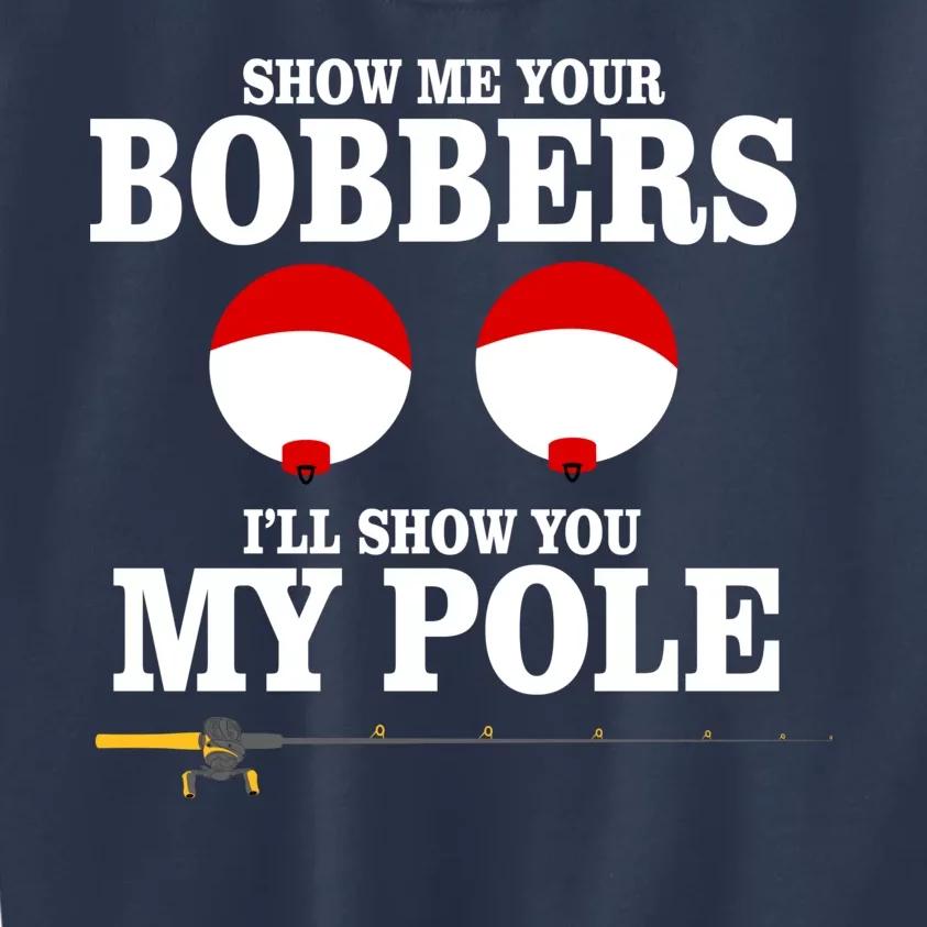 Show Me Your Bobbers I'll Show You My Pole Kids Sweatshirt