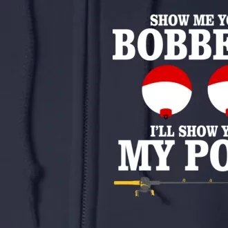 Show Me Your Bobbers I'll Show You My Pole Full Zip Hoodie