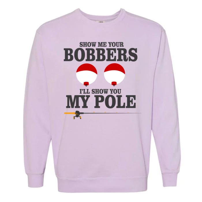 Show Me Your Bobbers I'll Show You My Pole Garment-Dyed Sweatshirt