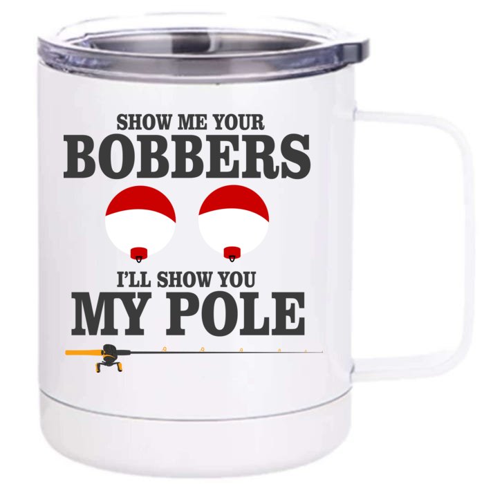 Show Me Your Bobbers I'll Show You My Pole Front & Back 12oz Stainless Steel Tumbler Cup