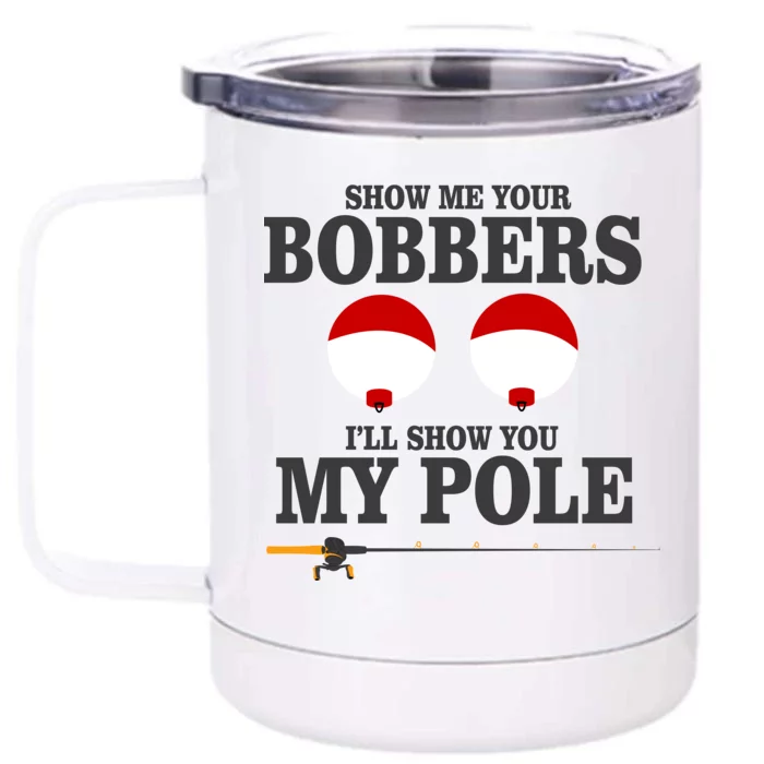 Show Me Your Bobbers I'll Show You My Pole Front & Back 12oz Stainless Steel Tumbler Cup