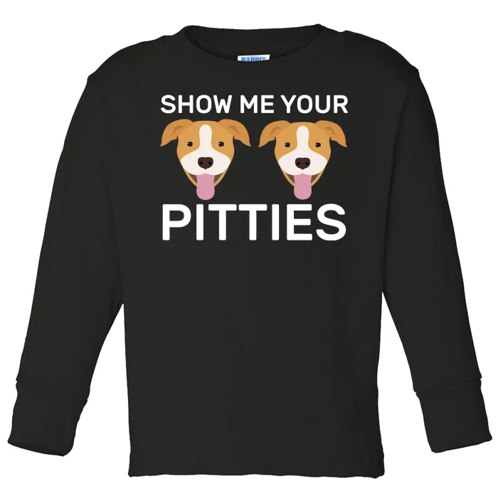 Show Me Your Pitties Toddler Long Sleeve Shirt