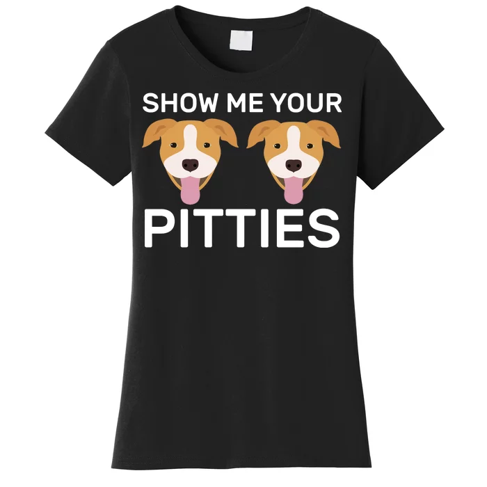 Show Me Your Pitties Women's T-Shirt