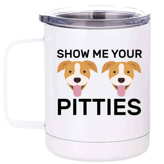 Show Me Your Pitties Front & Back 12oz Stainless Steel Tumbler Cup