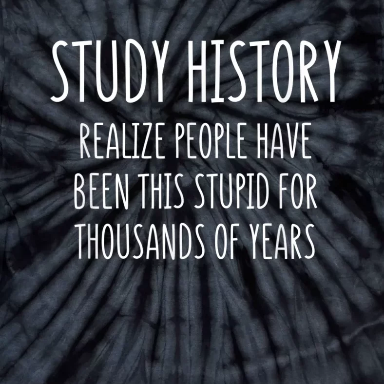 Study History Realize People Have Been This Stupid Funny Gift Tie-Dye T-Shirt