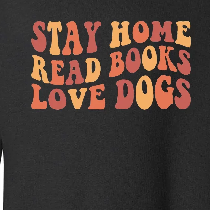 Stay Home Read Books Love Dogs Toddler Sweatshirt