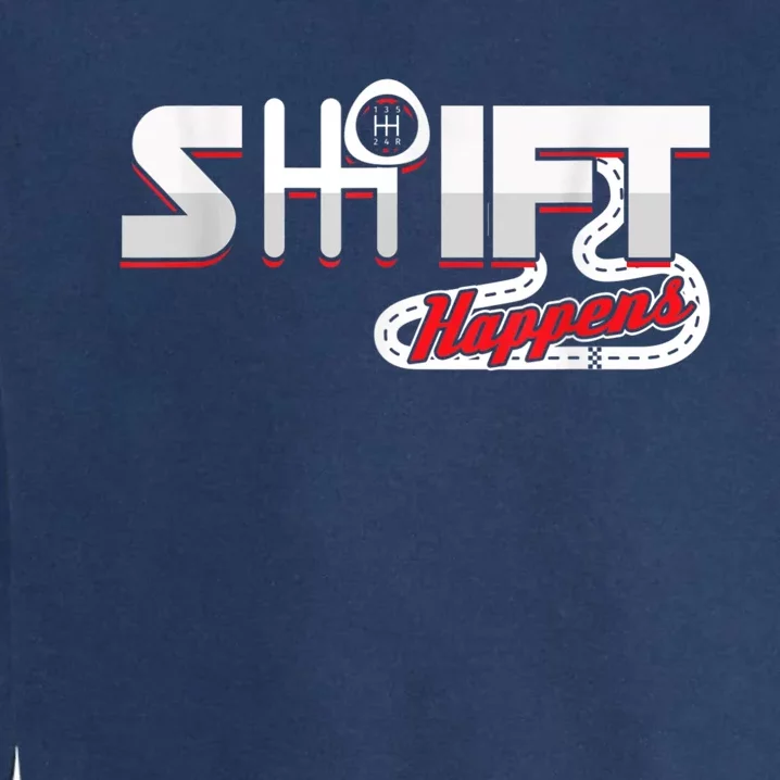 Shift Happens Race Racing Car Manual Mechanic Sportcar Garment-Dyed Sweatshirt