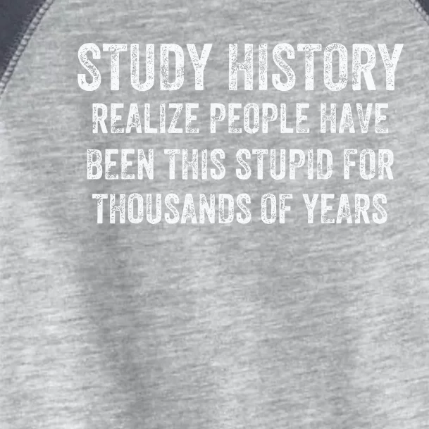 Study History Realize People Have Been This Stupid Toddler Fine Jersey T-Shirt