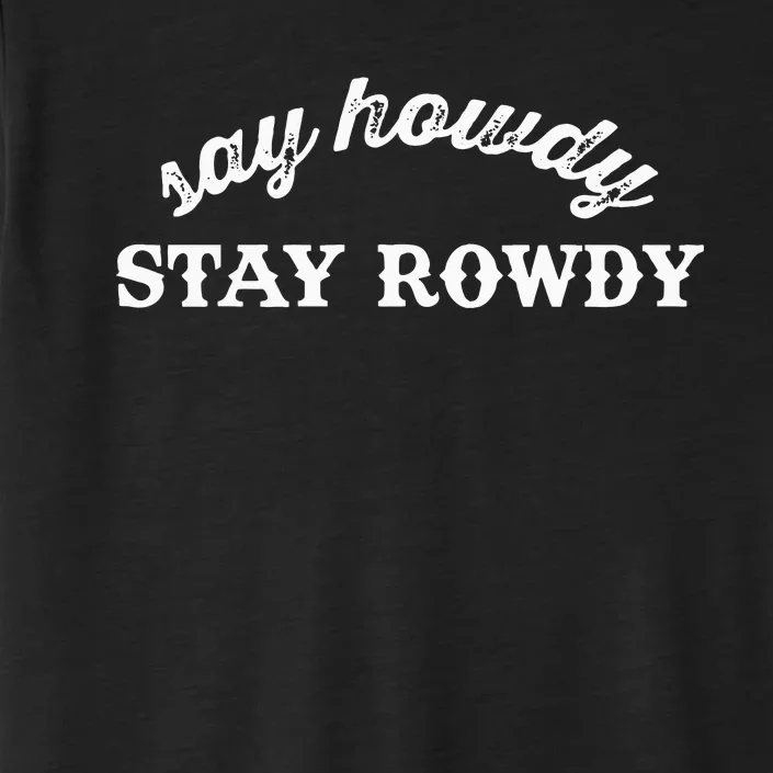 Say Howdy Stay Rowdy The Original ChromaSoft Performance T-Shirt