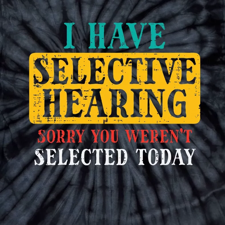 Selective Hearing Sorry Funny Saying Humorous Tie-Dye T-Shirt