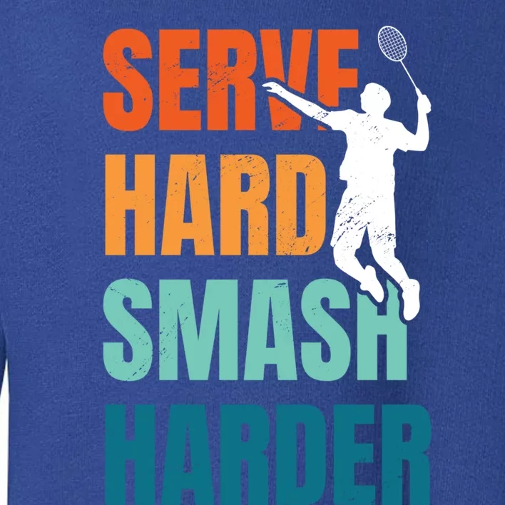 Serve Hard Smash Harder Badminton Player Shuttlecock Sport Cute Gift Toddler Sweatshirt