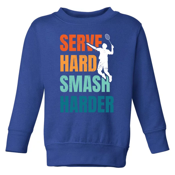 Serve Hard Smash Harder Badminton Player Shuttlecock Sport Cute Gift Toddler Sweatshirt