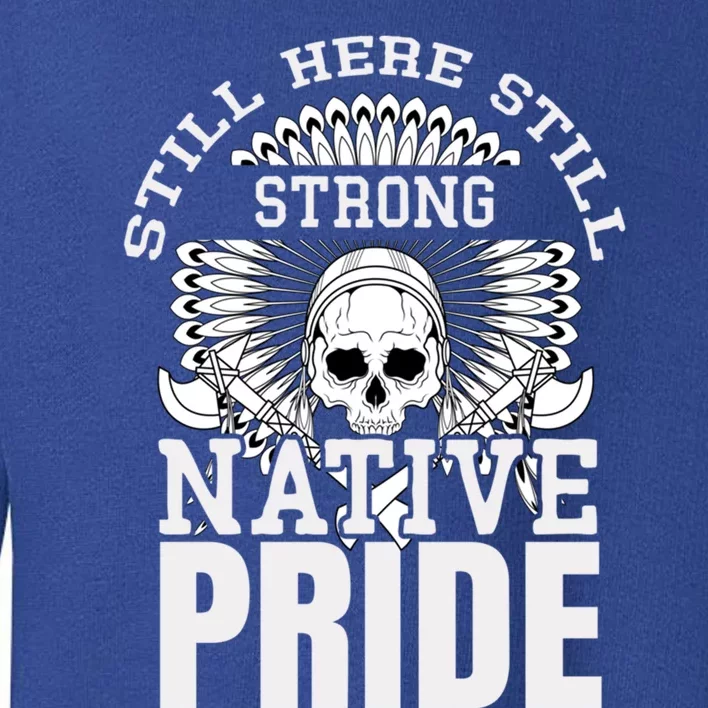 Still Here Still Strong Native Pride Tribe Native American Gift Toddler Sweatshirt