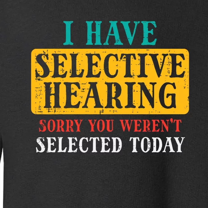 Selective Hearing Sorry Funny Saying Humorous Toddler Sweatshirt