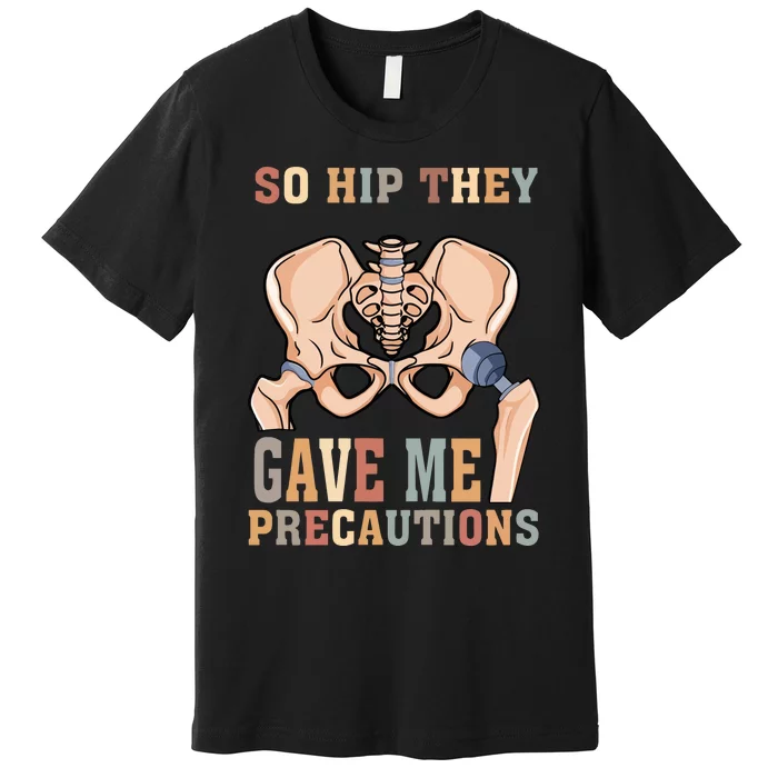 So Hip They Gave Me Precautions Premium T-Shirt