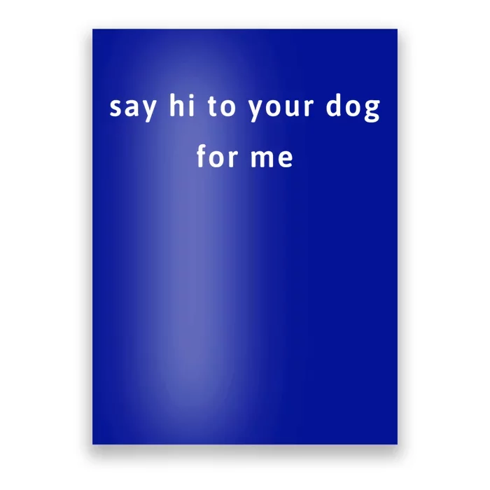 Say Hi To Your Dog For Me Cute Gift Poster