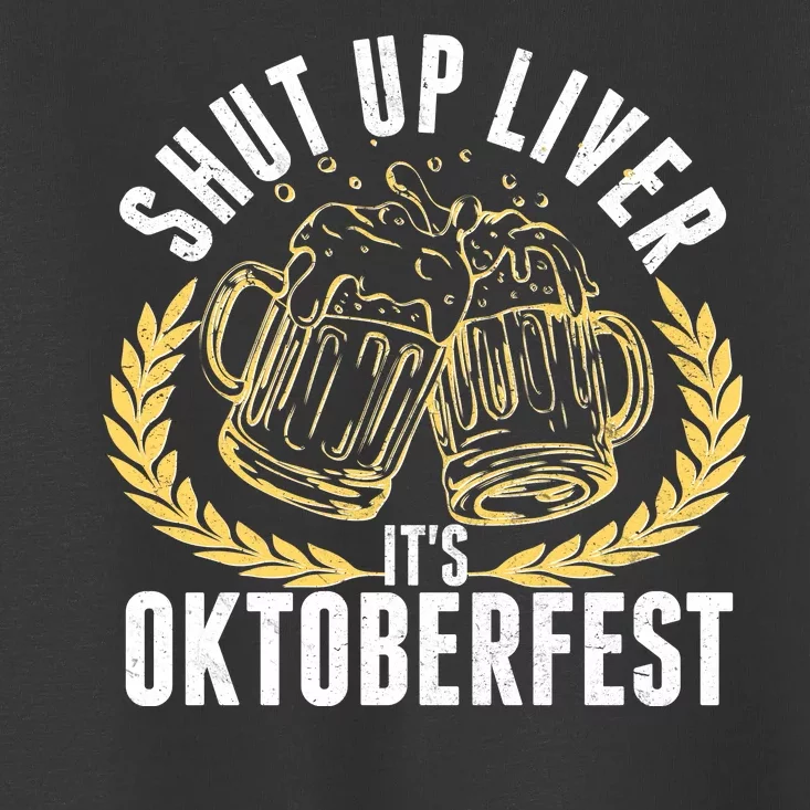 Shut Up Liver It's Oktoberfest Toddler T-Shirt