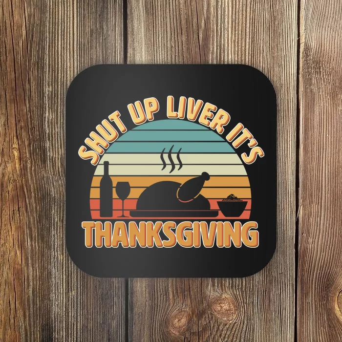 Shut Up Liver It's Thanksgiving Coaster